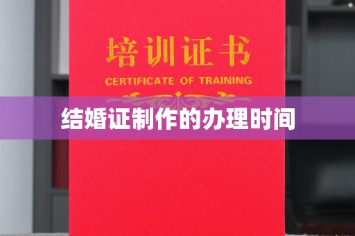 连云港结婚证制作的办理时间