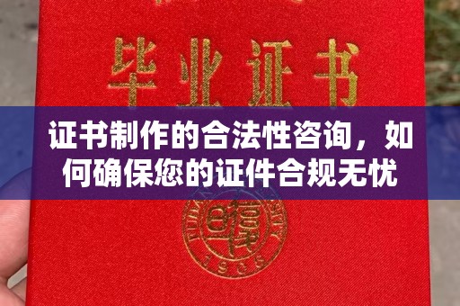 连云港证书制作的合法性咨询，如何确保您的证件合规无忧