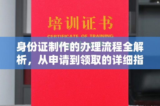 连云港身份证制作的办理流程全解析，从申请到领取的详细指南