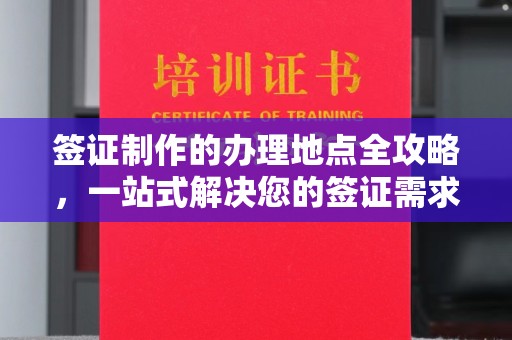 连云港签证制作的办理地点全攻略，一站式解决您的签证需求