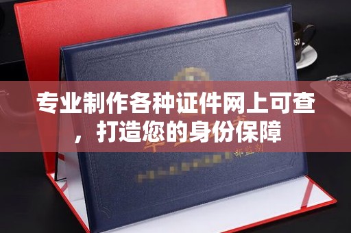 连云港专业制作各种证件网上可查，打造您的身份保障