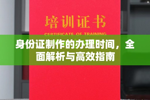 连云港身份证制作的办理时间，全面解析与高效指南