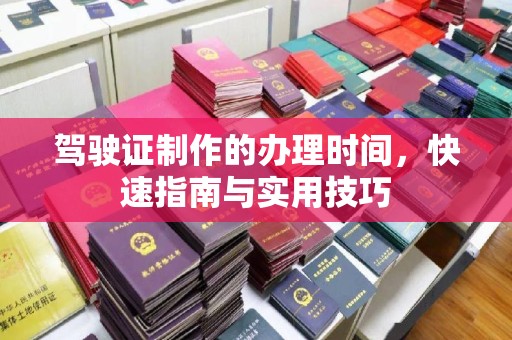 连云港驾驶证制作的办理时间，快速指南与实用技巧
