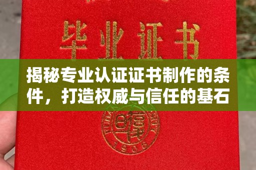连云港揭秘专业认证证书制作的条件，打造权威与信任的基石