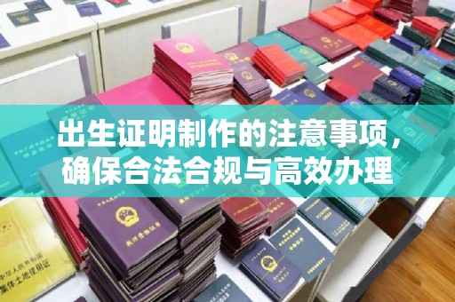 连云港出生证明制作的注意事项，确保合法合规与高效办理