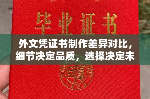 连云港外文凭证书制作差异对比，细节决定品质，选择决定未来