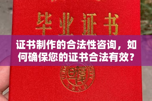连云港证书制作的合法性咨询，如何确保您的证书合法有效？