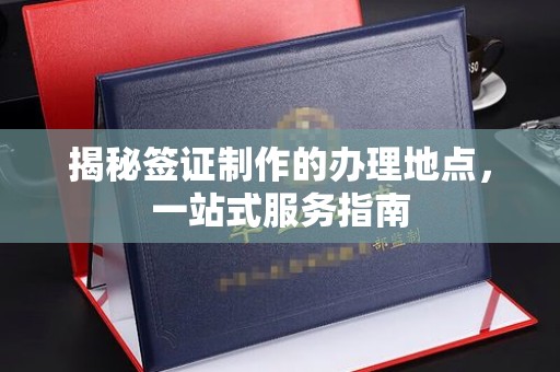 连云港揭秘签证制作的办理地点，一站式服务指南